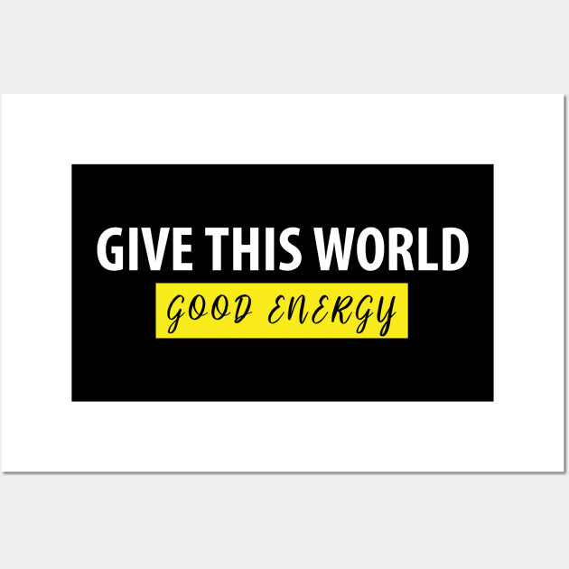 Give This World Good Energy Motivational Quote for T-shirts Wall Art by BestDesigner20